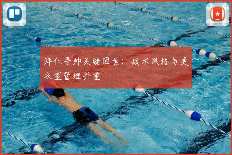 拜仁寻帅关键因素：战术风格与更衣室管理并重