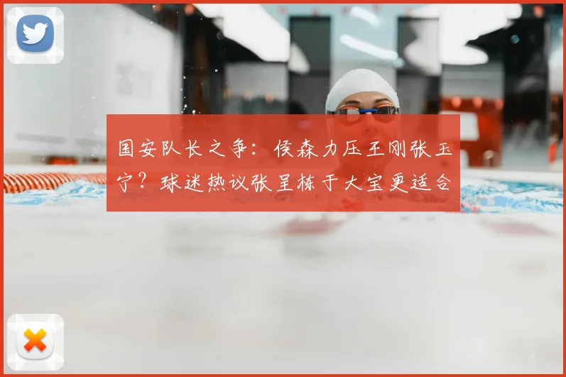 国安队长之争:侯森力压王刚张玉宁?球迷热议张呈栋于大宝更适合